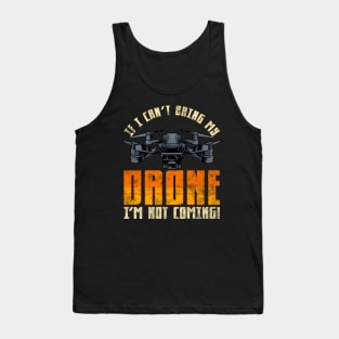 Funny If I Can't Bring My Drone I'm Not Coming! Tank Top